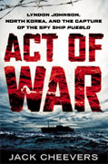 Buy *Act of War: Lyndon Johnson, North Korea, and the Capture of the Spy Ship Pueblo* by Jack Cheeversonline