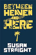 *Between Heaven and Here* by Susan Straight