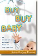Buy *Buy, Buy Baby: How Consumer Culture Manipulates Parents and Harms Young Minds* by Susan Gregory Thomas online