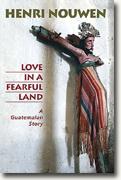 Buy *Love in a Fearful Land: A Guatemalan Story* by Henri J.M. Nouwen, photos by Peter K. Weiskel online