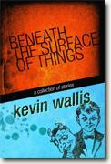 Buy *Beneath the Surface of Things: A Collection of Stories* by Kevin Wallis online